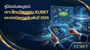 คู่มือฉบับสมบูรณ์: เจาะลึกนวัตกรรม KUBET และเทคนิคการเดิมพันปี 2026